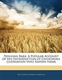 Peruvian Bark: A Popular Account of the Introduction Chinchona Cultivation Into British India, 1860-1880
