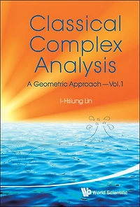 Classical Complex Analysis: A Geometric Approach (Volume 1)