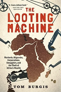 the Looting Machine: Warlords, Oligarchs, Corporations, Smugglers, and Theft of Africa's Wealth