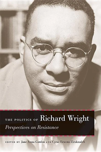 The Politics Of Richard Wright: Perspectives On Resistance