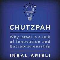Chutzpah: Why Israel Is A Hub Of Innovation And Entrepreneurship