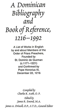 A Dominican Bibliography and Book of Reference, 1216-1992: A List of Works in English by and about Members of the Order of Friars Preachers. Founded by St. Dominic de Guzman (c.1171-1221). and Confirmed by Pope Honorius III, December 22, 1216