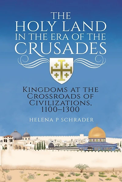 the Holy Land Era of Crusades: Kingdoms at Crossroads Civilizations, 1100-1300