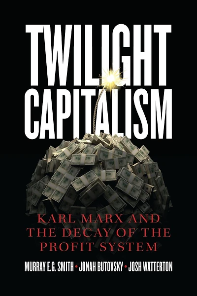 Twilight Capitalism: Karl Marx And The Decay Of The Profit System
