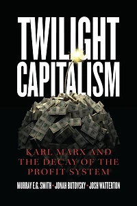 Twilight Capitalism: Karl Marx And The Decay Of The Profit System