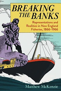 Breaking the Banks: Representations and Realities New England Fisheries, 1866-1966