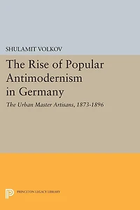 The Rise of Popular Antimodernism Germany: Urban Master Artisans, 1873-1896
