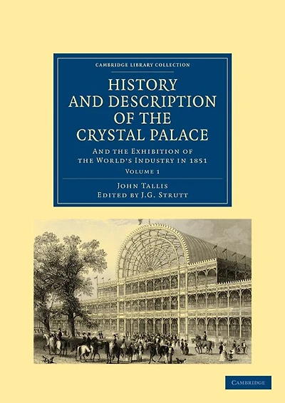 History and Description of the Crystal Palace: Exhibition World’s Industry 1851