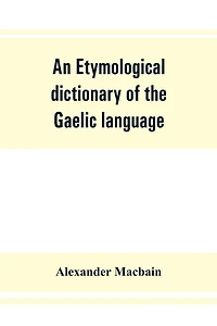 An Etymological Dictionary Of The Gaelic Language