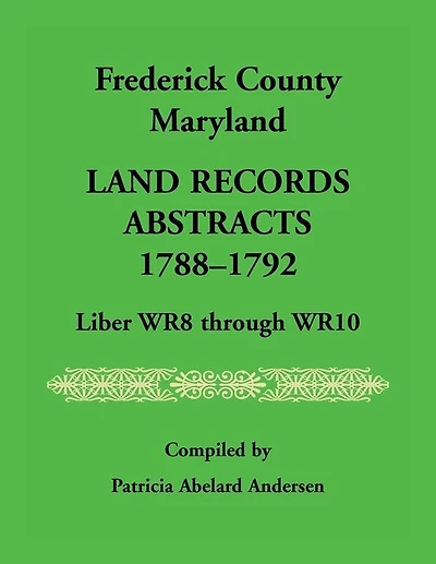 Frederick County, Maryland Land Records Abstracts, 1788-1792, Liber Wr8 Through Wr10