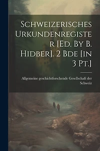 Schweizerisches Urkundenregister [ed. By B. Hidber]. 2 Bde [in 3 Pt.]