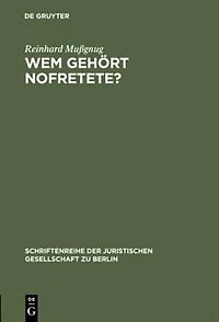 Wem gehört Nofretete?: Anmerkungen zu dem deutsch-deutschen Streit um den ehemals preußischen Kulturbesitz. Vortrag gehalten vor der Berliner Juristischen Gesellschaft am 1. Dezember 1976