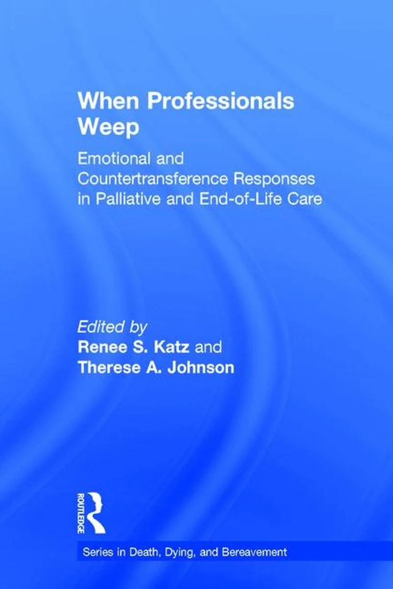 When Professionals Weep: Emotional And Countertransference Responses Palliative End-of-life Care