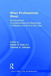 When Professionals Weep: Emotional And Countertransference Responses Palliative End-of-life Care