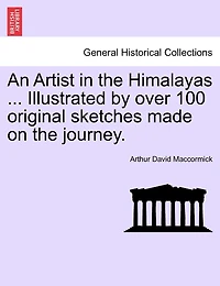 An Artist In The Himalayas ... Illustrated By Over 100 Original Sketches Made On The Journey.