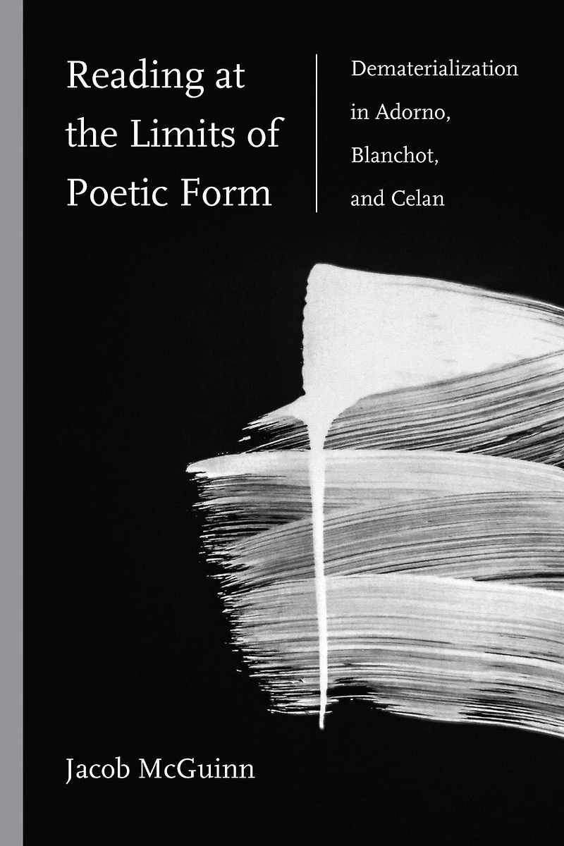 Reading at the Limits of Poetic Form: Dematerialization Adorno, Blanchot, and Celan
