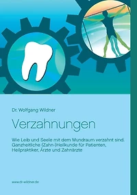 Verzahnungen: Wie Leib und Seele mit dem Mundraum verzahnt sind. Ganzheitliche (Zahn-)Heilkunde für Patienten, Heilpraktiker, Ärzte Zahnärzte