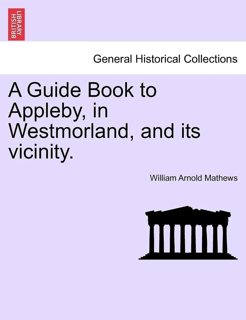 A Guide Book To Appleby, In Westmorland, And Its Vicinity.