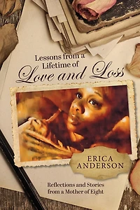 Lessons from a Lifetime of Love and Loss: Reflections and stories from a mother of eight