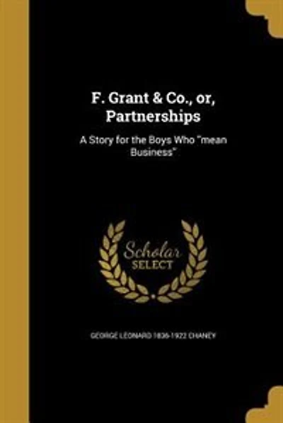 F. Grant & Co., or, Partnerships: A Story for the Boys Who ''mean Business''