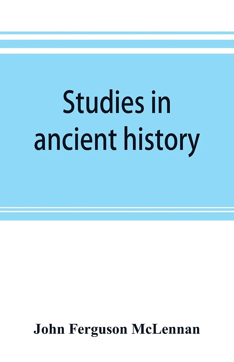 Studies In Ancient History: Comprising A Reprint Of Primitive Marriage