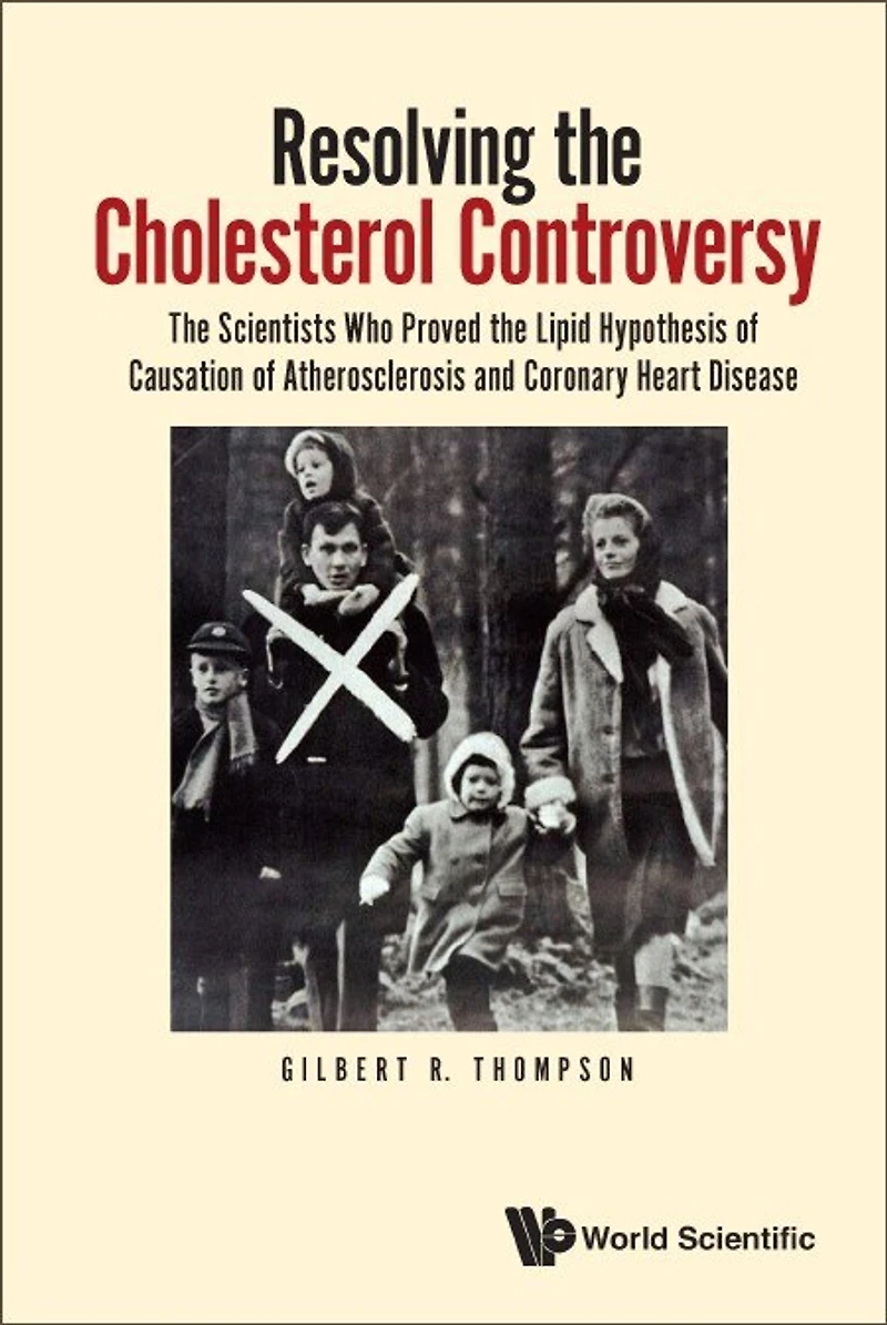 Resolving The Cholesterol Controversy: Scientists Who Proved Lipid Hypothesis Of Causation Atherosclerosis And Coronary Heart Disease