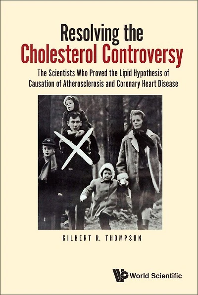 Resolving The Cholesterol Controversy: Scientists Who Proved Lipid Hypothesis Of Causation Atherosclerosis And Coronary Heart Disease