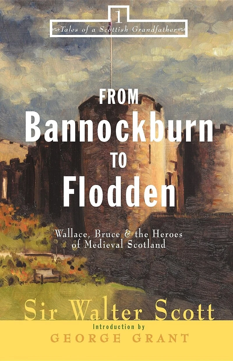 From Bannockburn To Flodden: Wallace, Bruce, And The Heroes Of Medieval Scotland