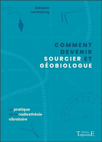 Comment devenir sourcier et géobiologue: la pratique de la radiesthésie vibratoire