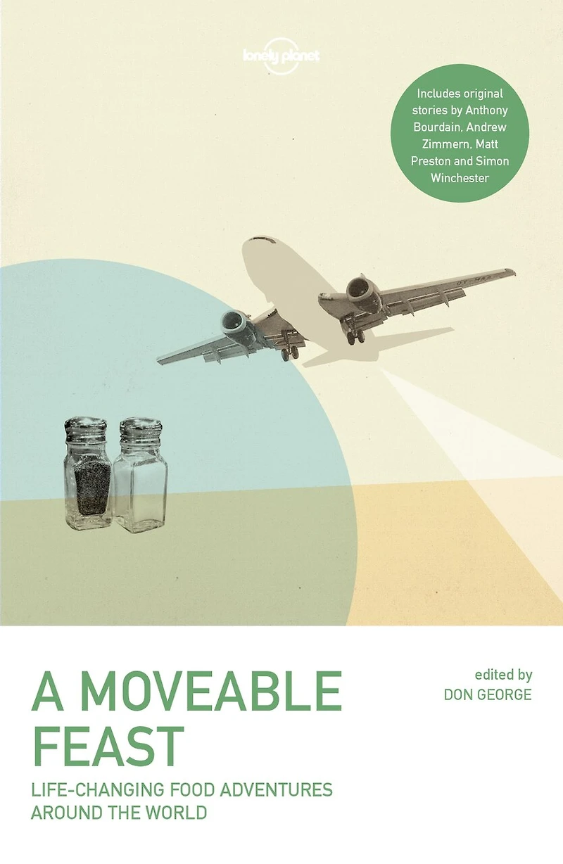 Lonely Planet A Moveable Feast 2 2nd Ed.: 38 True Stories of Global Food Adventures, Incredible Local Cuisines & Life Changing Journeys, Perfect Gift for Foodie Travellers