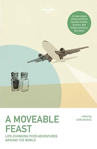 Lonely Planet A Moveable Feast 2 2nd Ed.: 38 True Stories of Global Food Adventures, Incredible Local Cuisines & Life Changing Journeys, Perfect Gift for Foodie Travellers