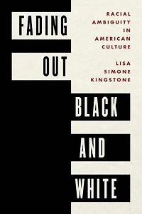 Fading Out Black and White: Racial Ambiguity American Culture