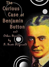 The Curious Case of Benjamin Button: And Other Stories