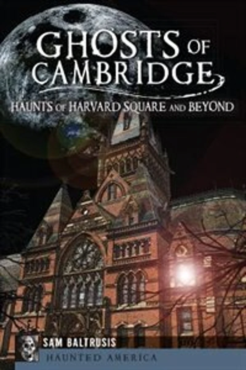 Ghosts of Cambridge:: Haunts Harvard Square and Beyond