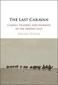The Last Caravan: Camels, Traders and Markets in the Middle East