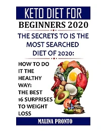 Keto Diet For Beginners 2020: The Secrets To Is The Most Searched Diet Of 2020: How To Do It The Healthy Way: The Best 16 Surprises To Weight Loss