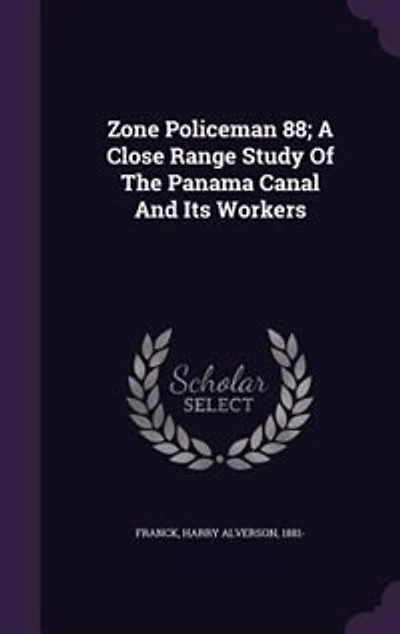 Zone Policeman 88; A Close Range Study Of The Panama Canal And Its Workers