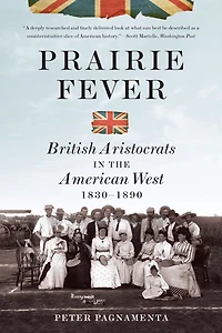 Prairie Fever: British Aristocrats The American West 1830 To 1890
