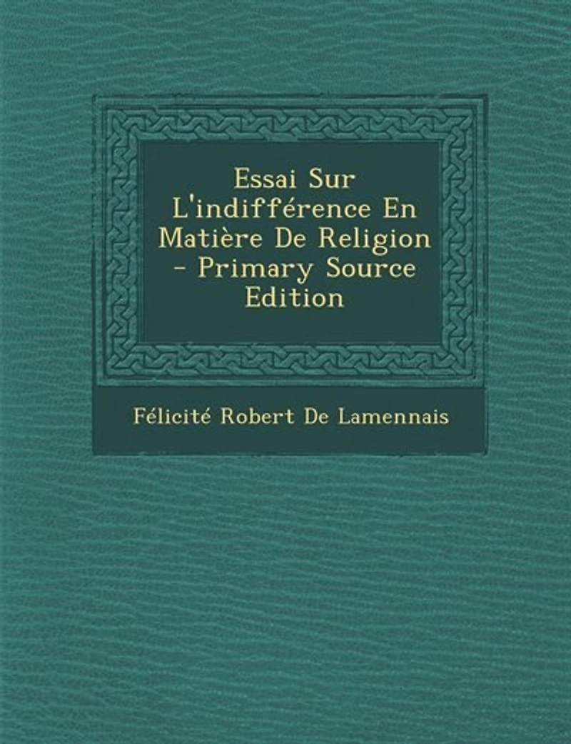 Essai Sur L'indifférence En Matière De Religion - Primary Source Edition