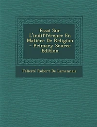 Essai Sur L'indifférence En Matière De Religion - Primary Source Edition