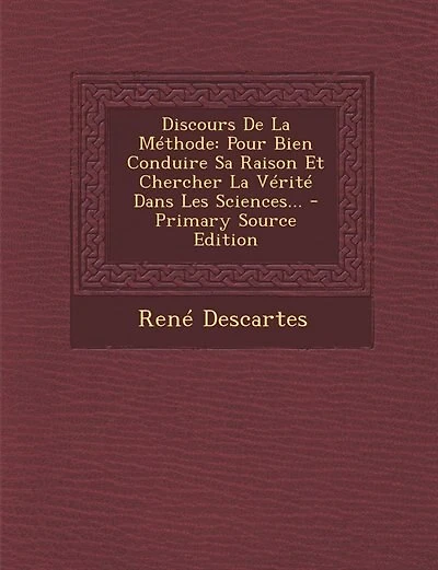 Discours De La Méthode: Pour Bien Conduire Sa Raison Et Chercher La Vérité Dans Les Sciences... - Primary Source Edition