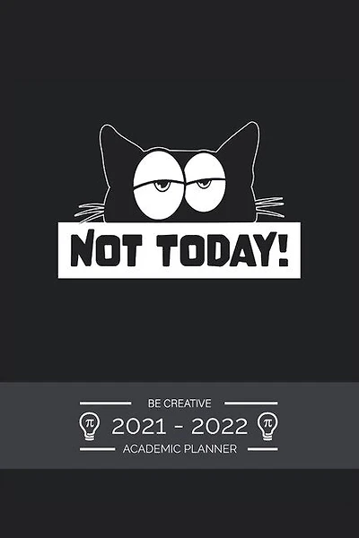 Academic Planner Weekly 2021 - 2022 Funny Saying Not Today: July 2021 to December 2022 - for To Do's, PRIORITIES, Agenda for School, Home and Work - Organizer & Diary