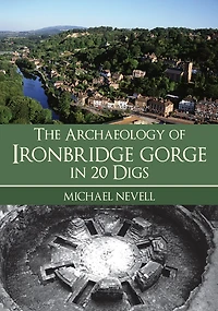 The Archaeology of Ironbridge Gorge 20 Digs