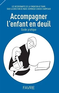 Accompagner l'enfant en deuil: guide pratique