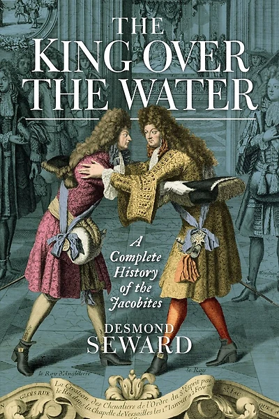 The King Over Water: A Complete History Of Jacobites
