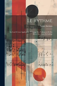 Le rythme; ses lois et leur application, à l'usage des professeurs et des élèves des cours de solfège