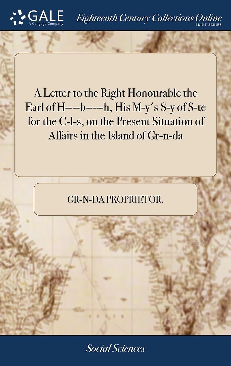 A Letter to the Right Honourable Earl of H----b-----h, His M-y's S-y S-te for C-l-s, on Present Situation Affairs Island Gr-n-da