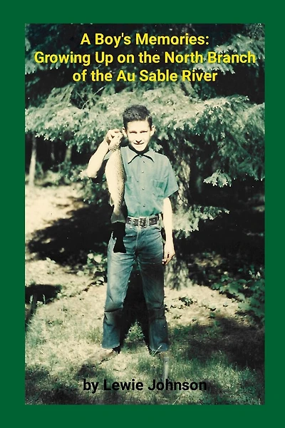 A Boy's Memories: Growing Up on the North Branch of the Au Sable River