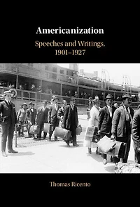 Americanization: Speeches and Writings, 1901–1927