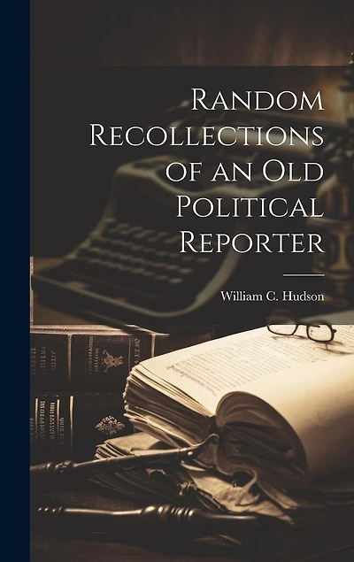 Random Recollections of an Old Political Reporter